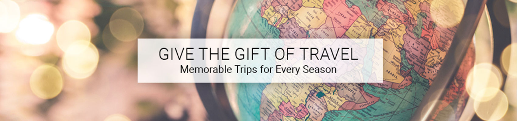 Give the Gift of Travel. Memorable Trips for Every Seasons